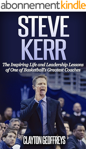 Download Steve Kerr: The Inspiring Life and Leadership Lessons of One of Basketball's Greatest Coaches (Basketball Biography & Leadership Books) (English Edition) PDF