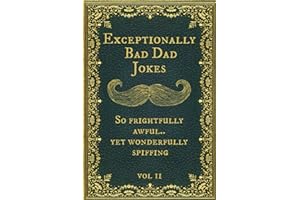 Exceptionally Bad Dad Jokes: So frightfully awful.. yet wonderfully spiffing. Vol II
