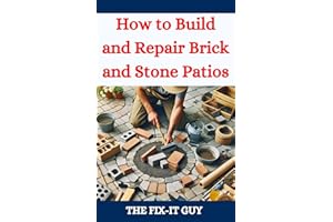 How to Build and Repair Brick and Stone Patios: Outdoor Living Spaces, Hardscaping Projects, Masonry Techniques, and Landscap