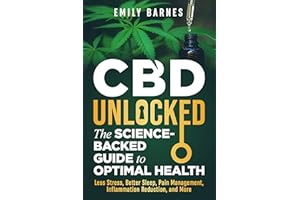 CBD Unlocked - The Science-Backed Guide To Optimal Health: Less Stress, Better Sleep, Pain Management, Inflammation Reduction