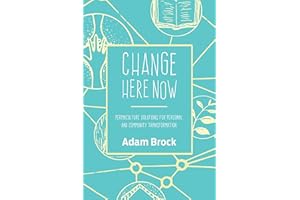 Change Here Now: Permaculture Solutions for Personal and Community Transformation