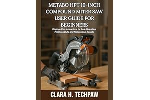Metabo HPT 10-Inch Compound Miter Saw User Guide for Beginners : Step-by-Step Instructions for Safe Operation, Precision Cuts