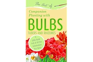 The Art of Companion Planting with Bulbs, Tubers and Rhizomes: A Little Book Full of All the Information You Need