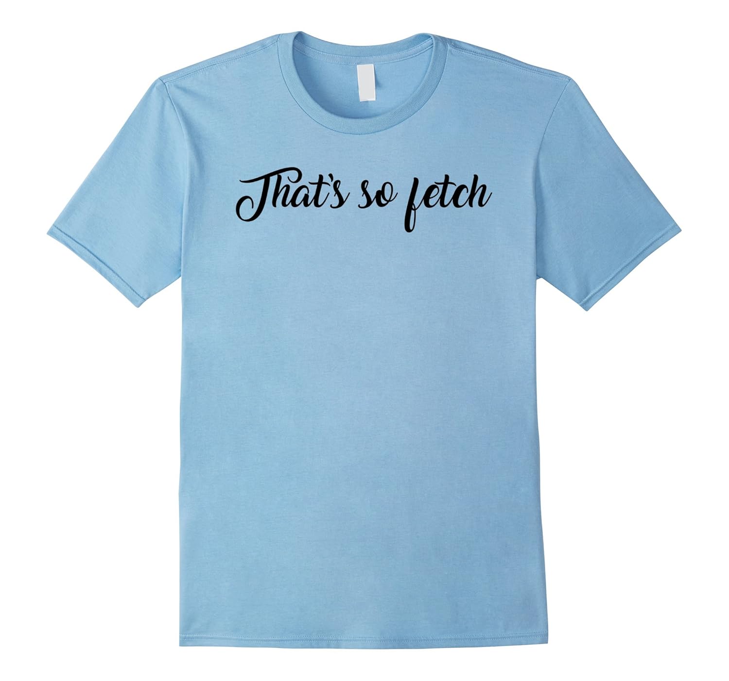 That Is So Fetch - Funny T-Shirt for Girls-ANZ