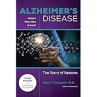 Alzheimer's Disease: What If There Was a Cure (3rd Edition): The Story of Ketones