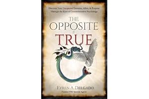 The Opposite is True: Discover Your Unexpected Enemies, Allies, and Purpose Through the Eyes of Counterintuitive Psychology
