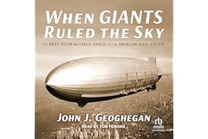 When Giants Ruled the Sky: The Brief Reign and Tragic Demise of the American Rigid Airship