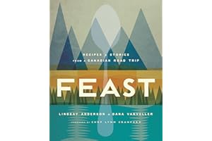 Feast: Recipes and Stories from a Canadian Road Trip: A Cookbook