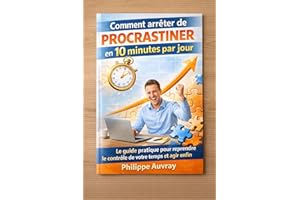 Comment arrêter de procrastiner en 10 minutes par jour: Le guide pratique pour reprendre le contrôle de votre temps et agir e