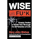 Wise as Fu*k: Simple Truths to Guide You Through the Sh*tstorms of Life (Unfu*k Yourself series)