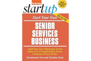 Start Your Own Senior Services Business: Adult Day-Care, Relocation Service, Home-Care, Transportation Service, Concierge, Tr