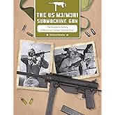 The US M3/M3A1 Submachine Gun: The Complete History of America’s Famed “Grease Gun”