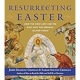 Resurrecting Easter: How the West Lost and the East Kept the Original Easter Vision