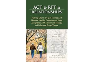 ACT and RFT in Relationships: Helping Clients Deepen Intimacy and Maintain Healthy Commitments Using Acceptance and Commitment Therapy and Relational Frame Theory