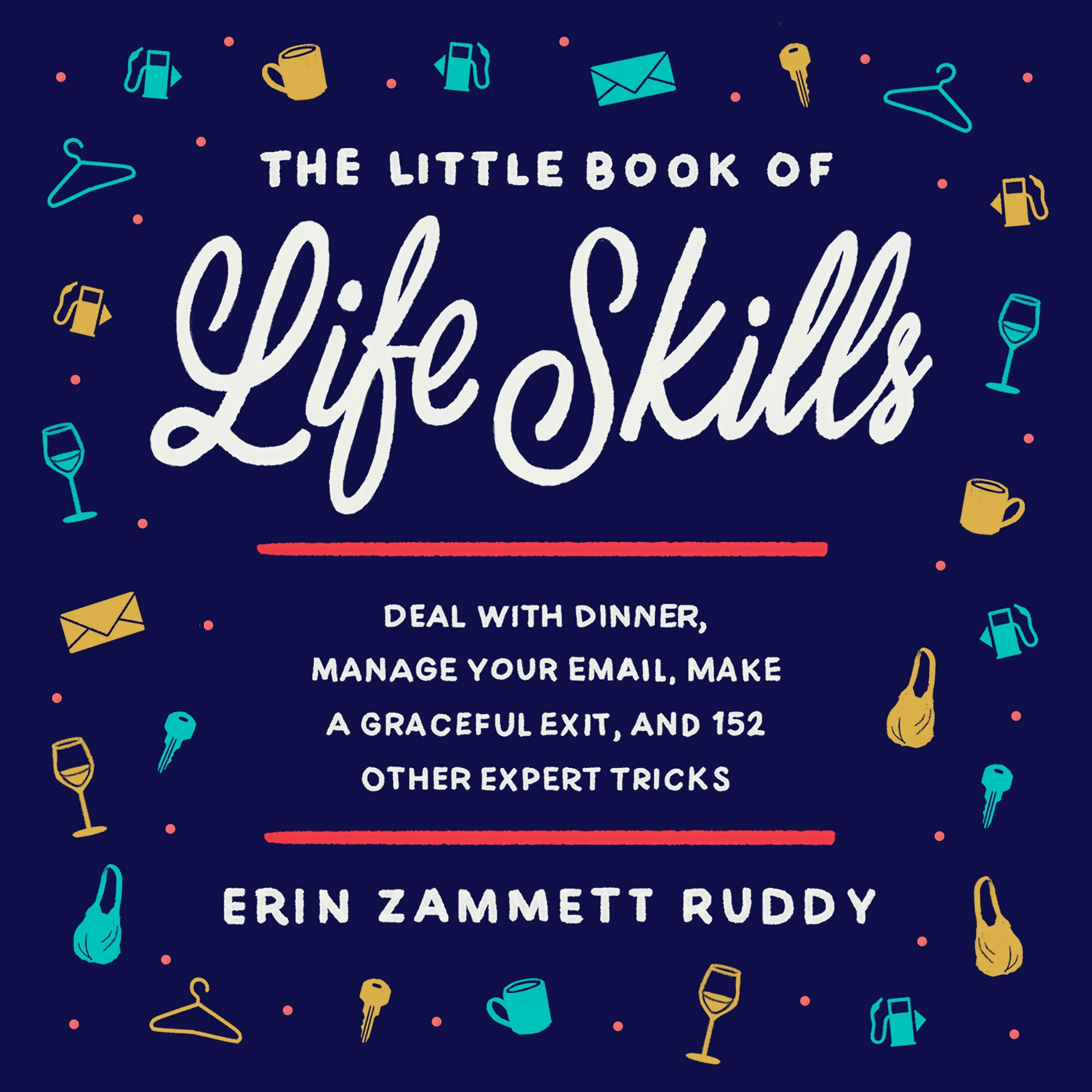 the little book of life skills deal with dinner manage your email make a graceful exit and 152 other expert tricks erin zammett ruddy 9781549106910 amazon com books