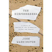 The Dispossessed: A Story of Asylum and the US-Mexican Border and Beyond book cover The Dispossessed: A Story of Asylum and the US-Mexican Border and Beyond book cover