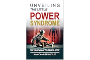 Unveiling the Little Power Syndrome: The Hidden Face of Manipulation (Explorations of Power, the Mind, and the Universe)