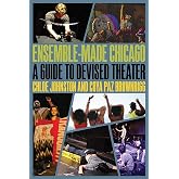 Ensemble-Made Chicago: A Guide to Devised Theater (Second to None: Chicago Stories)