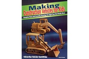 Making Construction Vehicles for Kids: Complete Plans and Assembly Drawings for Eight Toys That Really Move