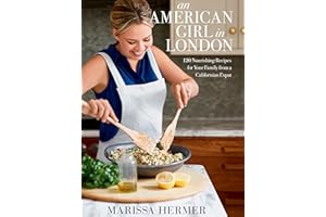 An American Girl in London: 120 Nourishing Recipes for Your Family from a Californian Expat: A Cookbook