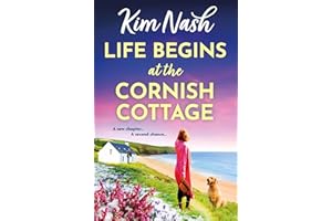 Life Begins at the Cornish Cottage: A heartwarming, feel-good romance about starting over and finding the courage to love aga
