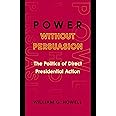 Power without Persuasion: The Politics of Direct Presidential Action