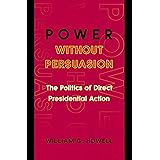 Power without Persuasion: The Politics of Direct Presidential Action