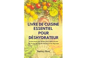 LIVRE DE CUISINE ESSENTIEL POUR DÉSHYDRATEUR: Guide étape par étape pour déshydrater les fruits, la viande séchée et les légu