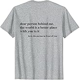 Dear Person Behind Me The World is A Better Place with You T-Shirt
