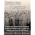 Operation Paperclip: The History of the Secret Program to Bring Nazi Scientists to America During and After World War II
