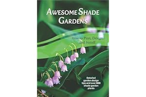 Awesome Shade Gardens: How to Plan, Design and Install (Inspired Garden Design Techniques)