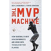 The MVP Machine: How Baseball's New Nonconformists Are Using Data to Build Better Players