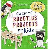 Awesome Robotics Projects for Kids: 20 Original STEAM Robots and Circuits to Design and Build (Awesome STEAM Activities for K