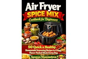 Air Fryer Spice Mix Cookbook for Beginners: 50 Quick & Healthy Homemade Seasoning Recipes for Crispy, Flavor-Packed Meals Eve