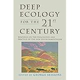 Deep Ecology for the Twenty-First Century: Readings on the Philosophy and Practice of the New Environmentalism