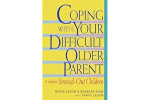 Coping with Your Difficult Older Parent: A Guide for Stressed Out Children