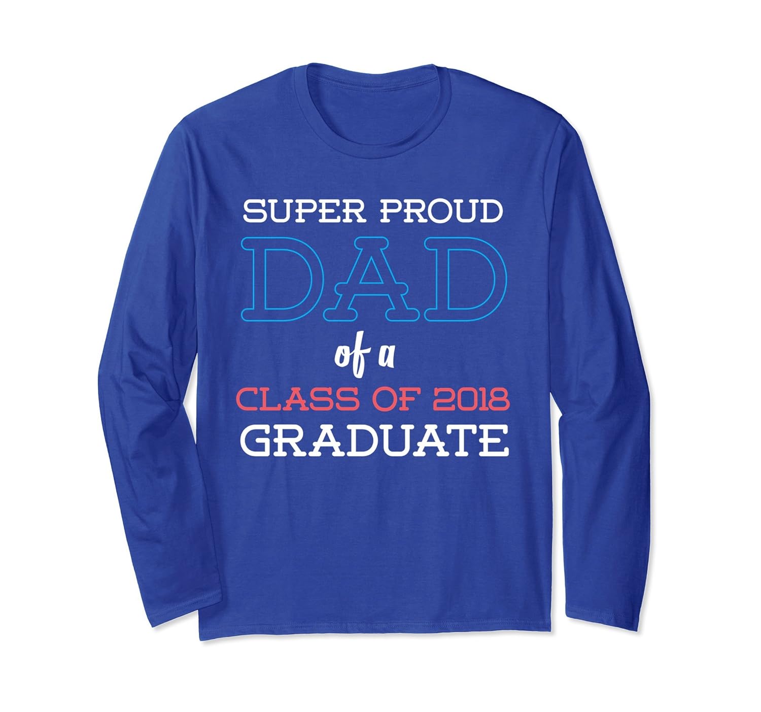 Super Proud Dad 2018 Class Graduate Father Long T-Shirt-anz