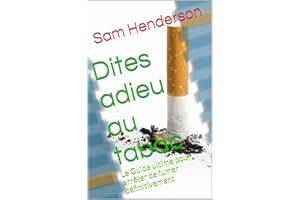 Dites adieu au tabac: Le Guide ultime pour arrêter de fumer définitivement (French Edition)
