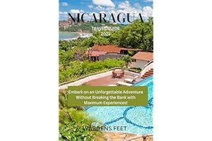 NICARAGUA TRAVEL GUIDE 2023: Embark on an Unforgettable Adventure Without Breaking the Bank with Maximum Experiences!