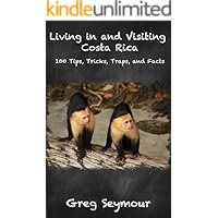 Living in and Visiting Costa Rica: 100 Tips, Tricks, Traps, and Facts book cover