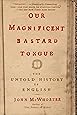 Our Magnificent Bastard Tongue: The Untold History of English