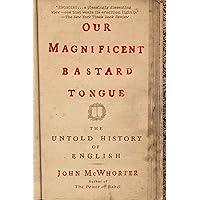 Our Magnificent Bastard Tongue: The Untold History of English