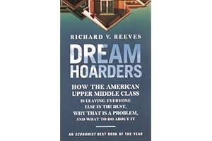 Dream Hoarders: How the American Upper Middle Class Is Leaving Everyone Else in the Dust, Why That Is a Problem, and What to 