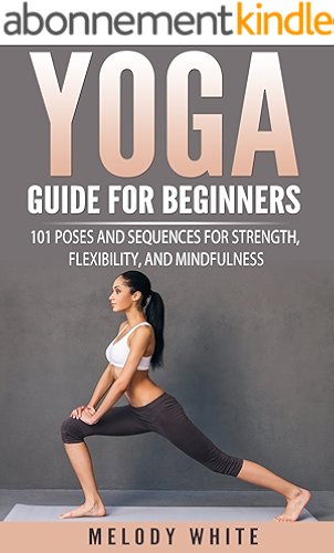 Download Yoga Guide for Beginners: 101 Poses and Sequences for Strength, Flexibility and Mindfulness (English Edition) PDF