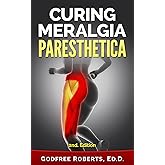 Curing Meralgia Paresthetica: How to Recover from Meralgia Pain (Pain Management for Pain Sufferers Book 1)