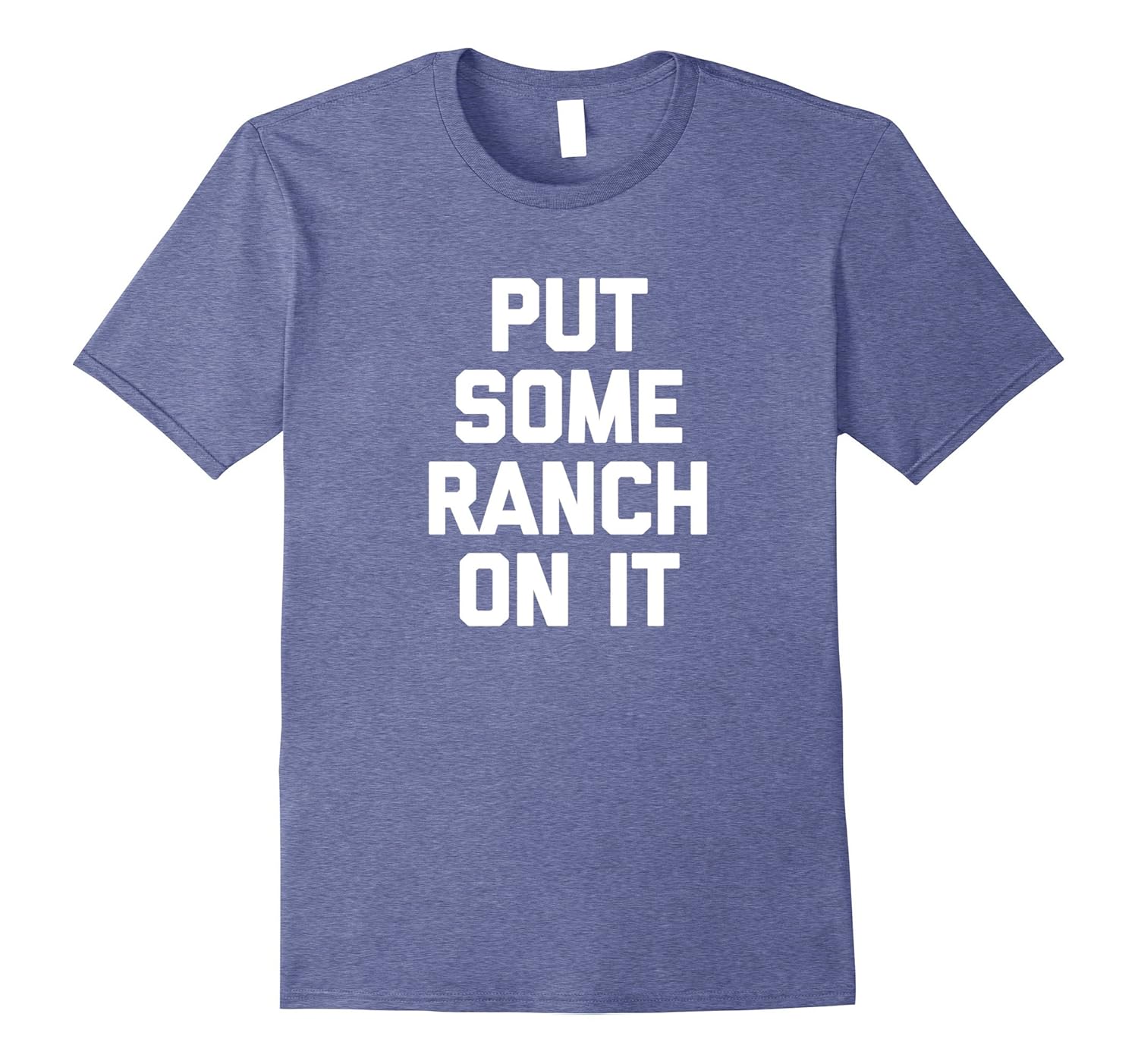 Put Some Ranch On It Tshirt funny saying ranch dressing food4LVS 4loveshirt