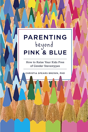 Download Parenting Beyond Pink & Blue: How to Raise Your Kids Free of Gender Stereotypes (English Edition) PDF