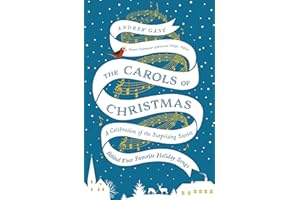 The Carols of Christmas: A Celebration of the Surprising Stories Behind Your Favorite Holiday Songs