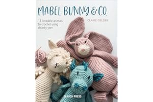 Mabel Bunny & Co.: 15 Loveable Animals to Crochet Using Chunky Yarn