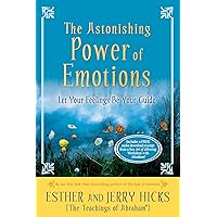 The Astonishing Power of Emotions: Let Your Feelings Be Your Guide